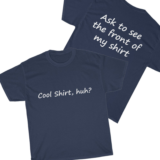 Cool Shirt, Huh? - White Text - Dual Print