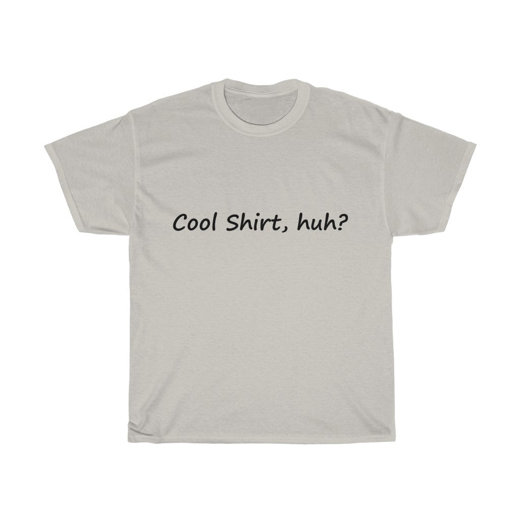 Cool Shirt, Huh? - Black Text - Dual Print