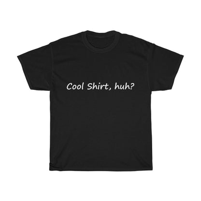 Cool Shirt, Huh? - White Text - Dual Print