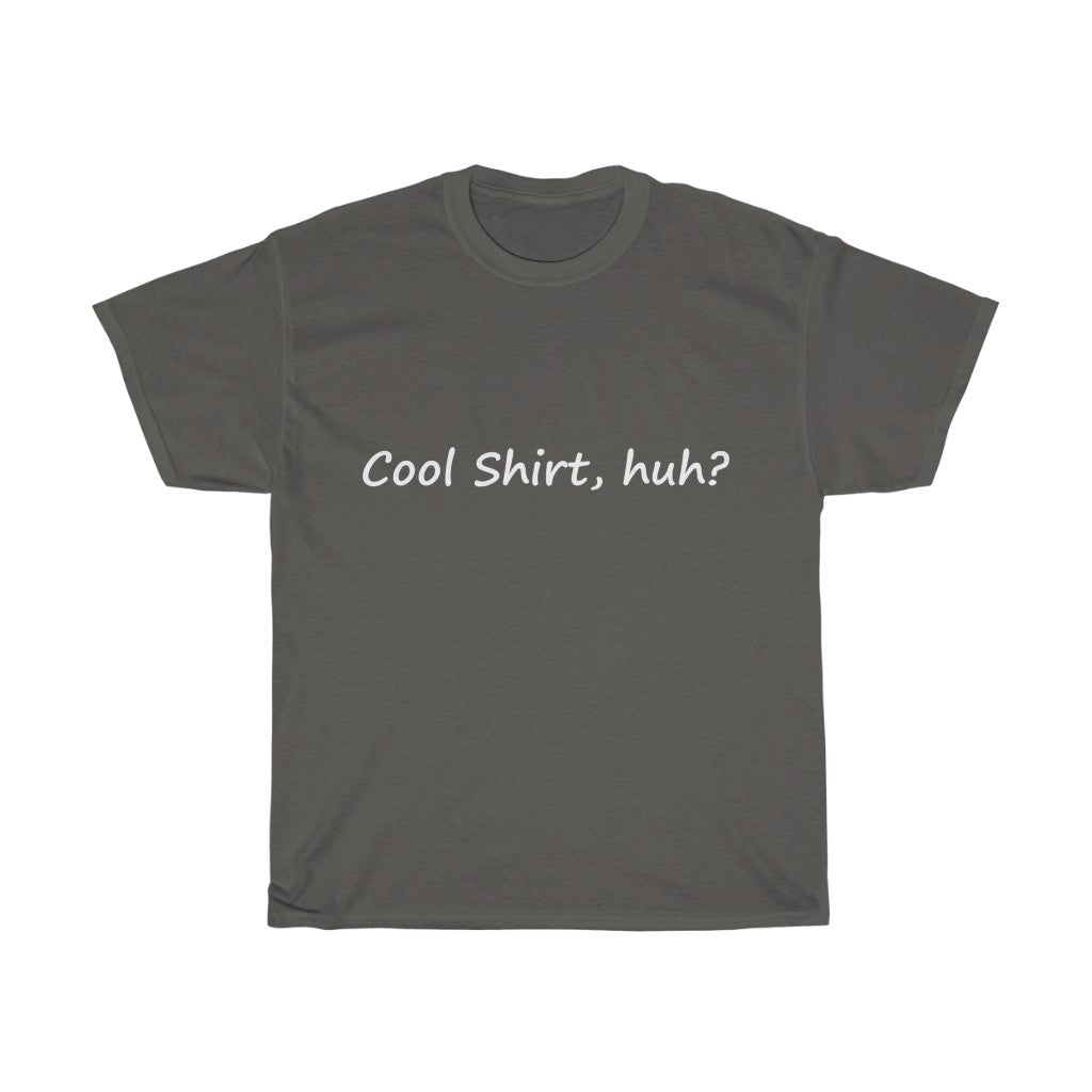 Cool Shirt, Huh? - White Text - Dual Print