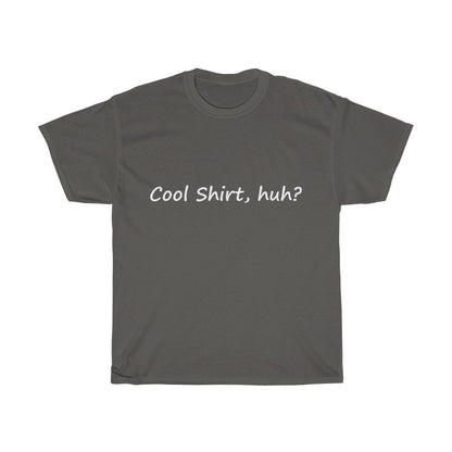 Cool Shirt, Huh? - White Text - Dual Print