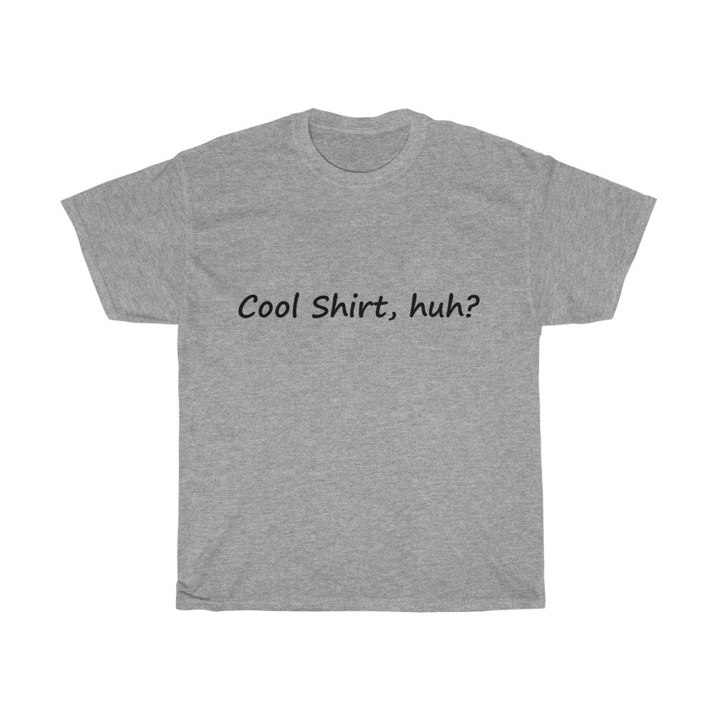 Cool Shirt, Huh? - Black Text - Dual Print