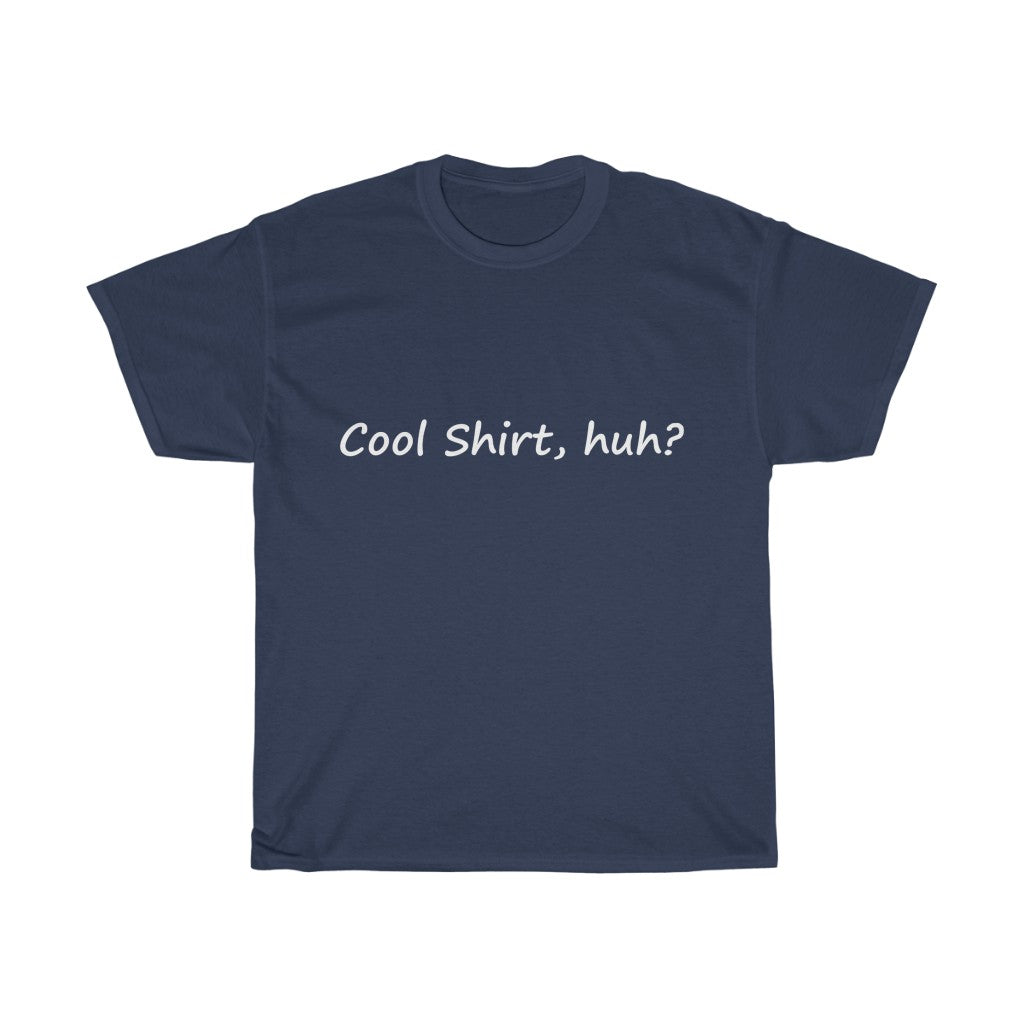 Cool Shirt, Huh? - White Text - Dual Print