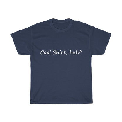 Cool Shirt, Huh? - White Text - Dual Print