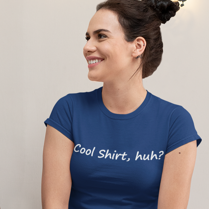 Cool Shirt, Huh? - White Text - Dual Print